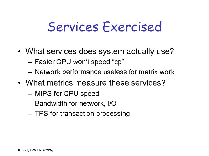 Services Exercised • What services does system actually use? – Faster CPU won’t speed