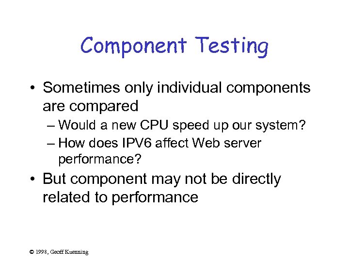 Component Testing • Sometimes only individual components are compared – Would a new CPU