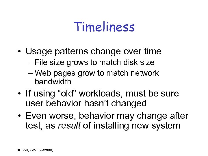 Timeliness • Usage patterns change over time – File size grows to match disk