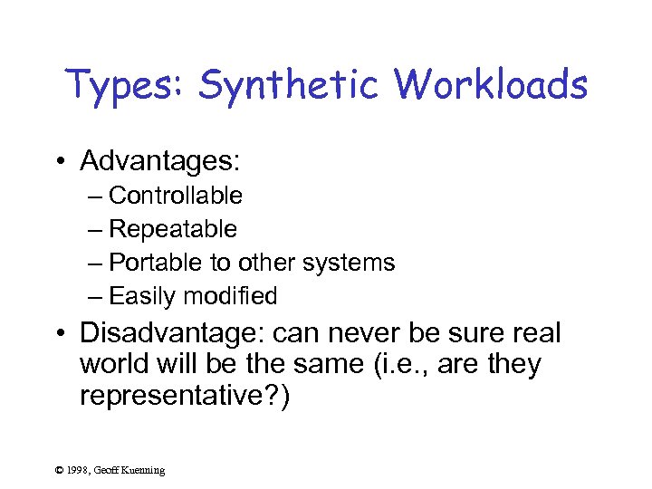 Types: Synthetic Workloads • Advantages: – Controllable – Repeatable – Portable to other systems