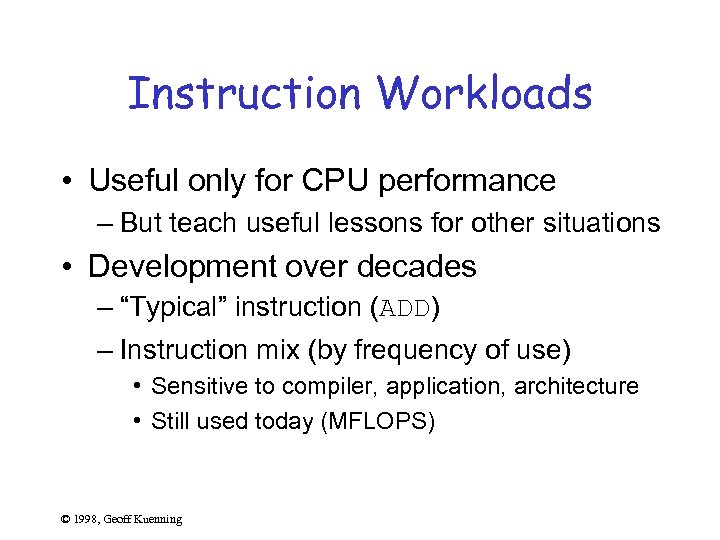 Instruction Workloads • Useful only for CPU performance – But teach useful lessons for