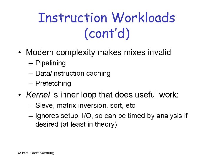 Instruction Workloads (cont’d) • Modern complexity makes mixes invalid – Pipelining – Data/instruction caching