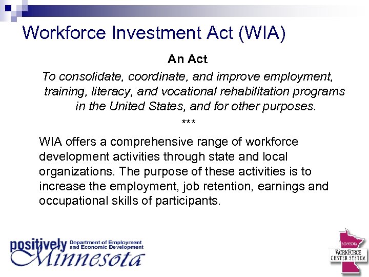 Workforce Investment Act (WIA) An Act To consolidate, coordinate, and improve employment, training, literacy,