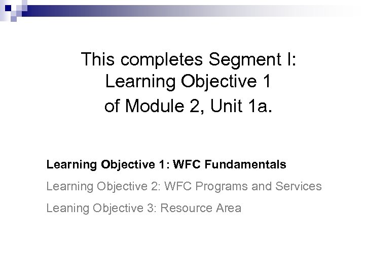This completes Segment I: Learning Objective 1 of Module 2, Unit 1 a. Learning
