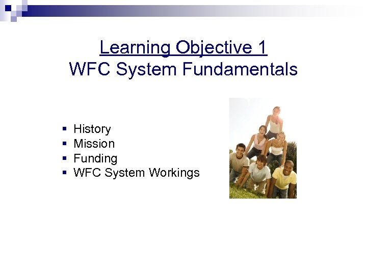 Learning Objective 1 WFC System Fundamentals § § History Mission Funding WFC System Workings