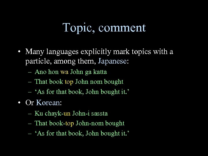 Topic, comment • Many languages explicitly mark topics with a particle, among them, Japanese: