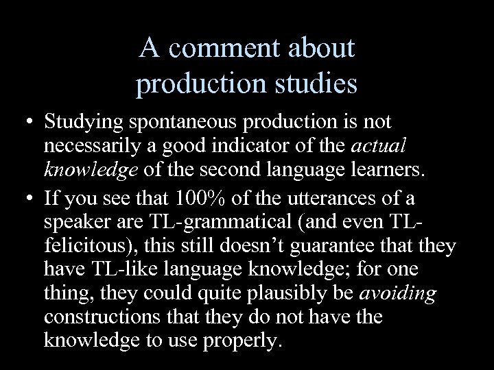 A comment about production studies • Studying spontaneous production is not necessarily a good