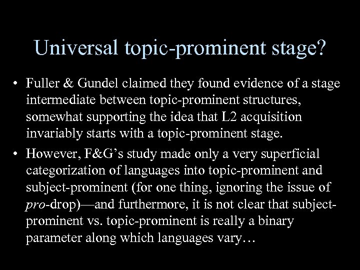 Universal topic-prominent stage? • Fuller & Gundel claimed they found evidence of a stage