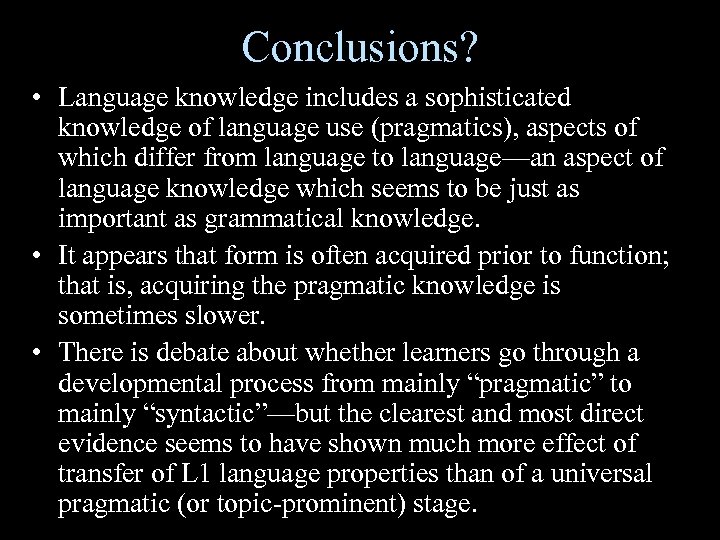 Conclusions? • Language knowledge includes a sophisticated knowledge of language use (pragmatics), aspects of