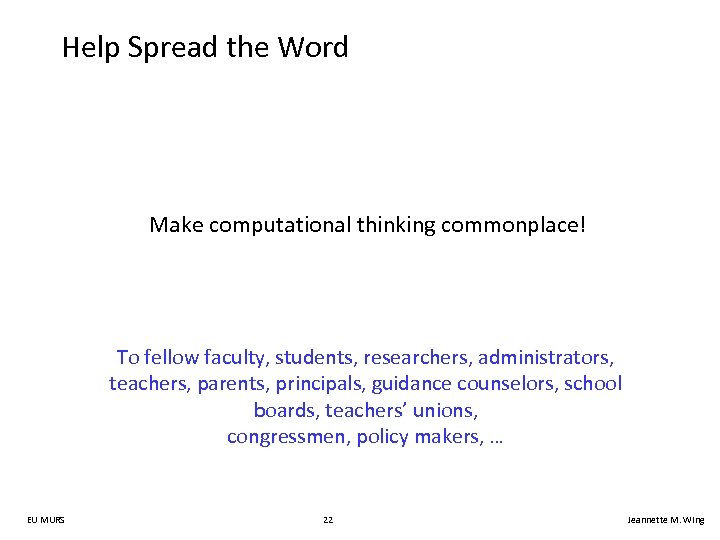 Help Spread the Word Make computational thinking commonplace! To fellow faculty, students, researchers, administrators,