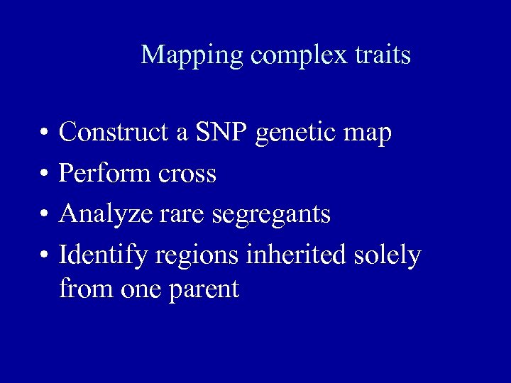 Mapping complex traits • • Construct a SNP genetic map Perform cross Analyze rare