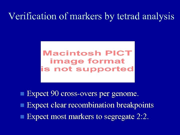 Verification of markers by tetrad analysis Expect 90 cross-overs per genome. Expect clear recombination