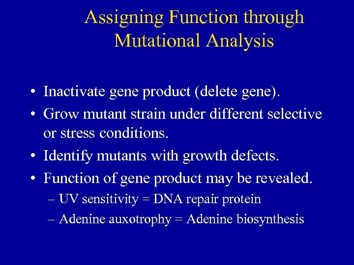 Assigning Function through Mutational Analysis • Inactivate gene product (delete gene). • Grow mutant