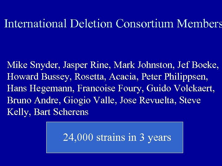 International Deletion Consortium Members Mike Snyder, Jasper Rine, Mark Johnston, Jef Boeke, Howard Bussey,