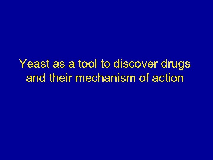 Yeast as a tool to discover drugs and their mechanism of action 