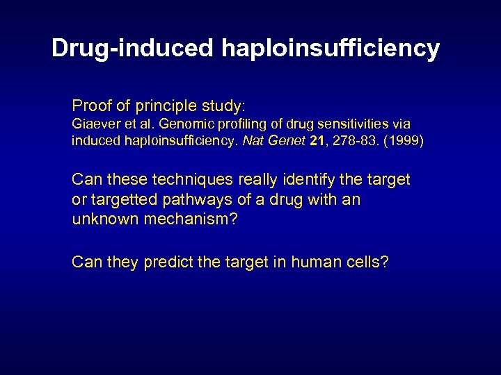 Drug-induced haploinsufficiency Proof of principle study: Giaever et al. Genomic profiling of drug sensitivities