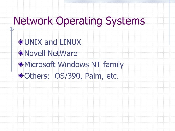 Network Operating Systems UNIX and LINUX Novell Net. Ware Microsoft Windows NT family Others: