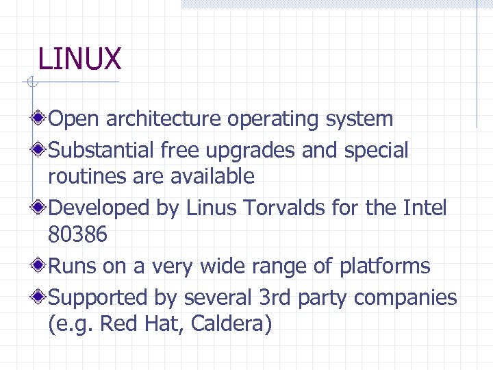 LINUX Open architecture operating system Substantial free upgrades and special routines are available Developed