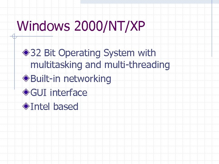 Windows 2000/NT/XP 32 Bit Operating System with multitasking and multi-threading Built-in networking GUI interface