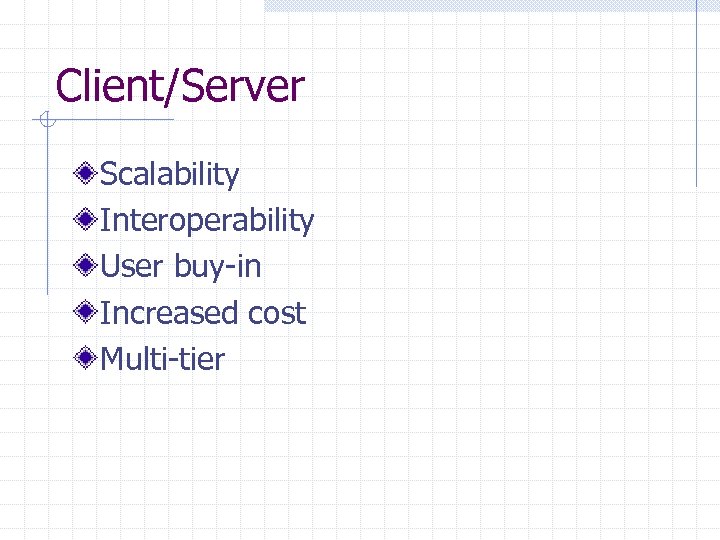 Client/Server Scalability Interoperability User buy-in Increased cost Multi-tier 