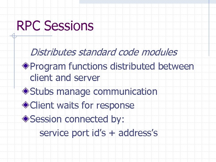 RPC Sessions Distributes standard code modules Program functions distributed between client and server Stubs