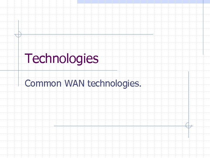 Technologies Common WAN technologies. 