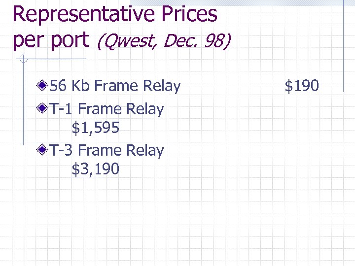 Representative Prices per port (Qwest, Dec. 98) 56 Kb Frame Relay T-1 Frame Relay