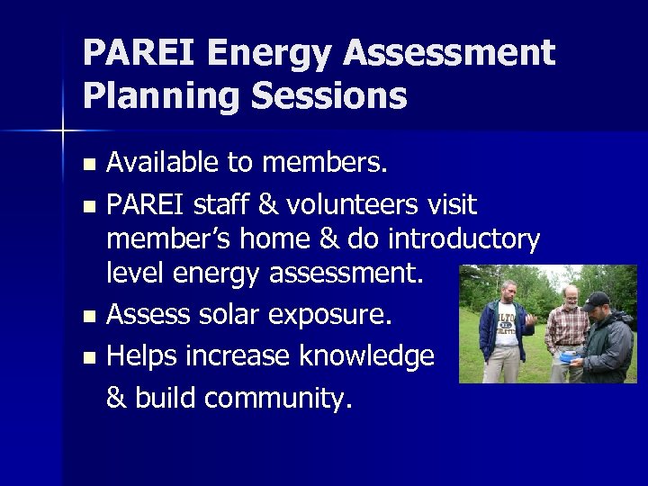 PAREI Energy Assessment Planning Sessions Available to members. n PAREI staff & volunteers visit