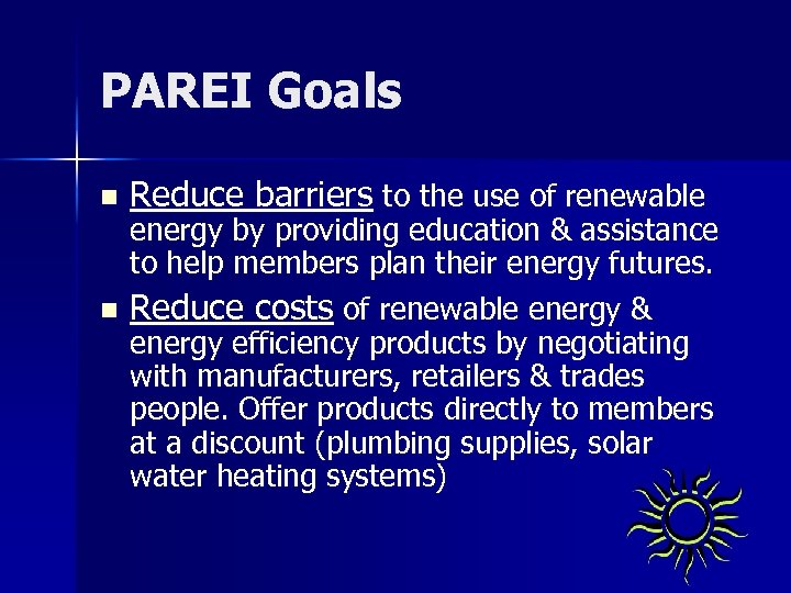 PAREI Goals n Reduce barriers to the use of renewable energy by providing education