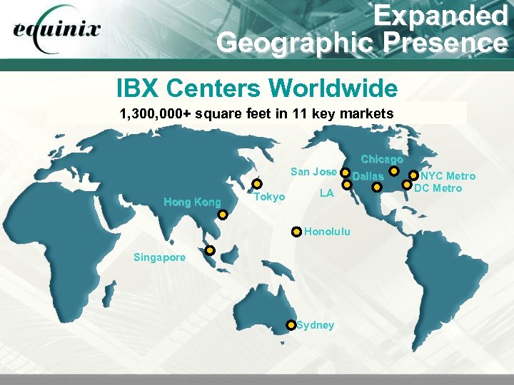 Expanded Geographic Presence IBX Centers Worldwide 1, 300, 000+ square feet in 11 key