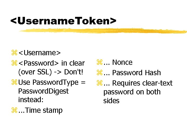 <Username. Token> z <Username> z <Password> in clear (over SSL) -> Don't! z Use