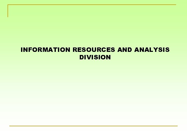 INFORMATION RESOURCES AND ANALYSIS DIVISION 