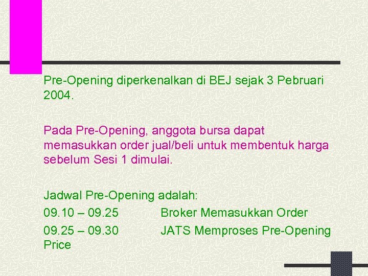 Pre-Opening diperkenalkan di BEJ sejak 3 Pebruari 2004. Pada Pre-Opening, anggota bursa dapat memasukkan