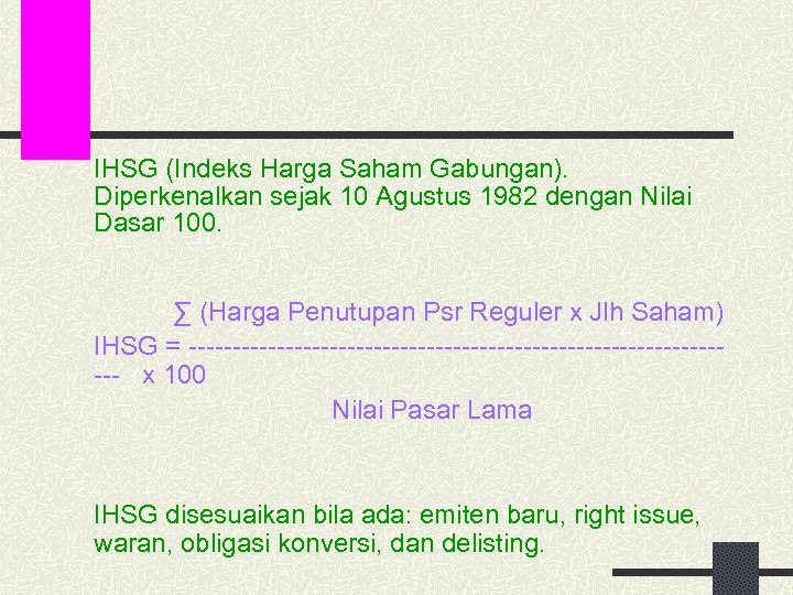 IHSG (Indeks Harga Saham Gabungan). Diperkenalkan sejak 10 Agustus 1982 dengan Nilai Dasar 100.