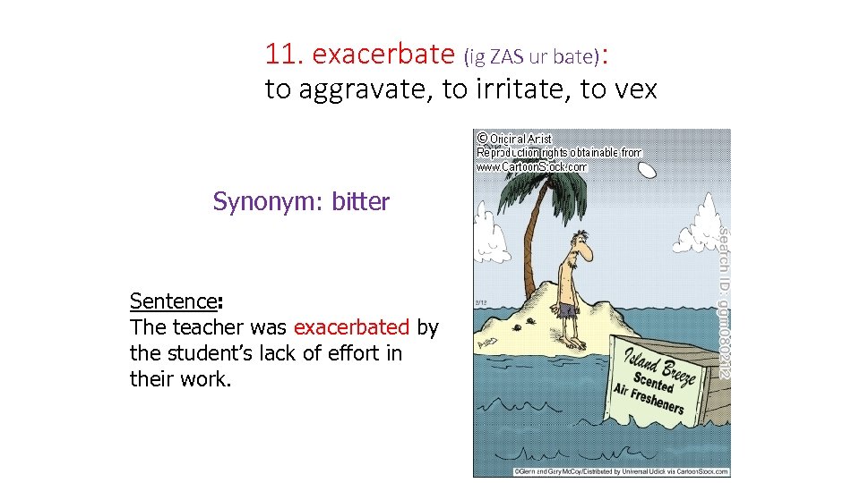 11. exacerbate (ig ZAS ur bate): to aggravate, to irritate, to vex Synonym: bitter