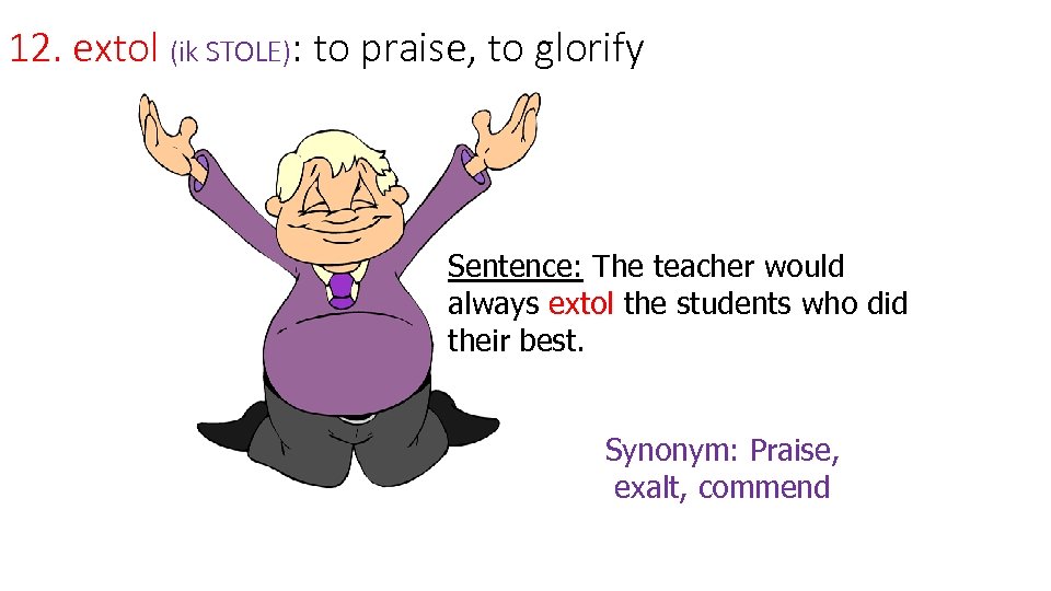 12. extol (ik STOLE): to praise, to glorify Sentence: The teacher would always extol