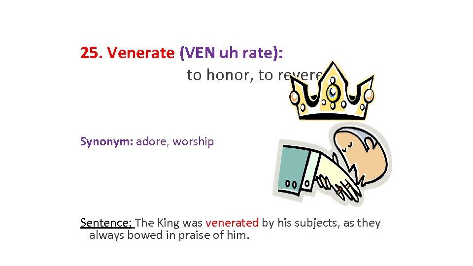 25. Venerate (VEN uh rate): to honor, to revere Synonym: adore, worship Sentence: The