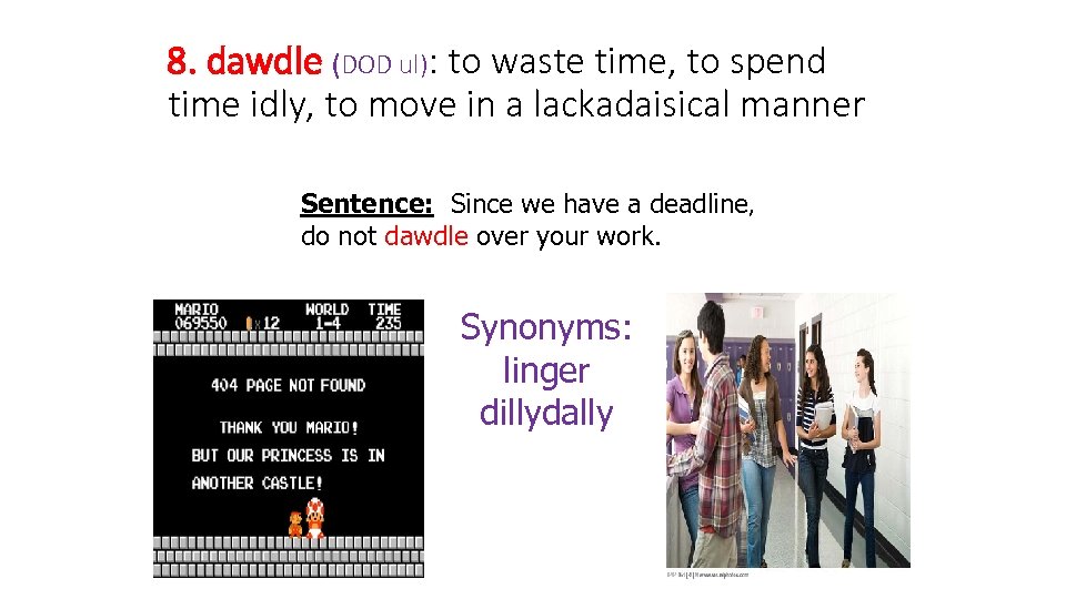 8. dawdle (DOD ul): to waste time, to spend time idly, to move in