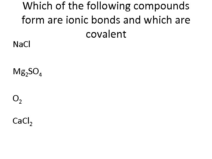 Which of the following compounds form are ionic bonds and which are covalent Na.