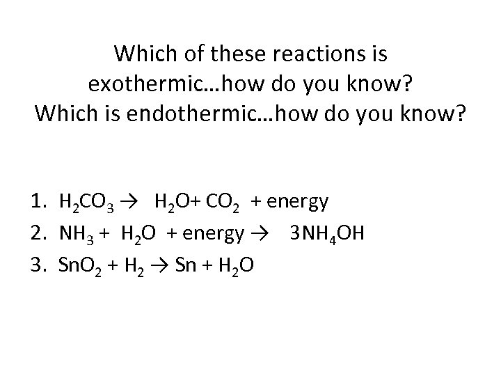 Which of these reactions is exothermic…how do you know? Which is endothermic…how do you