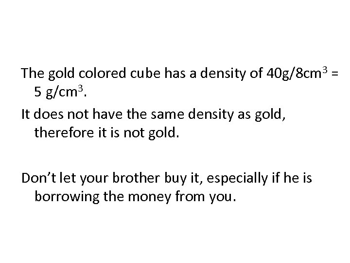 The gold colored cube has a density of 40 g/8 cm 3 = 5