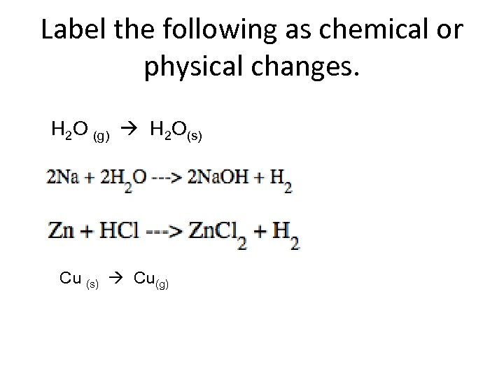 Label the following as chemical or physical changes. H 2 O (g) H 2