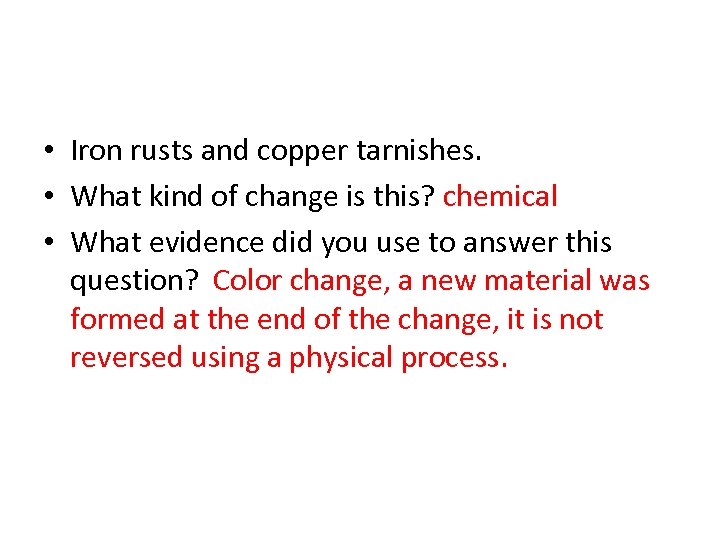  • Iron rusts and copper tarnishes. • What kind of change is this?