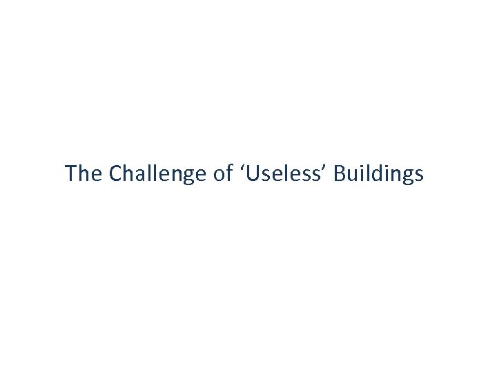 The Challenge of ‘Useless’ Buildings 