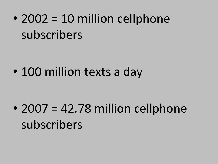  • 2002 = 10 million cellphone subscribers • 100 million texts a day