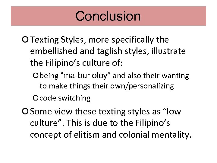 Conclusion Texting Styles, more specifically the embellished and taglish styles, illustrate the Filipino’s culture