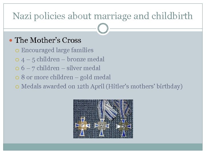 Nazi policies about marriage and childbirth The Mother’s Cross Encouraged large families 4 –