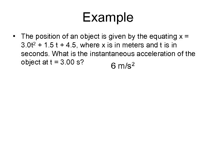 Example • The position of an object is given by the equating x =