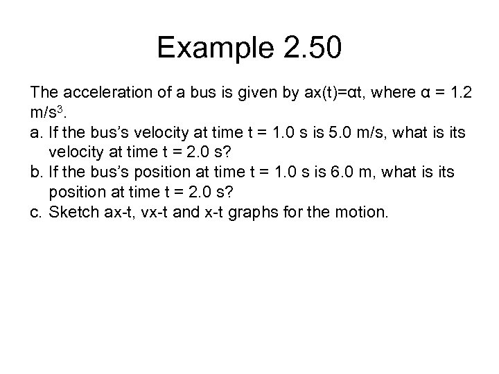 Example 2. 50 The acceleration of a bus is given by ax(t)=αt, where α