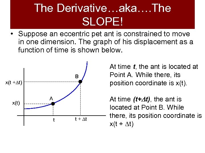 The Derivative…aka…. The SLOPE! • Suppose an eccentric pet ant is constrained to move